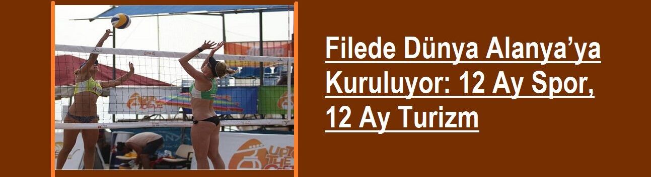 Filede Dünya Alanya’ya Kuruluyor: 12 Ay Spor, 12 Ay Turizm