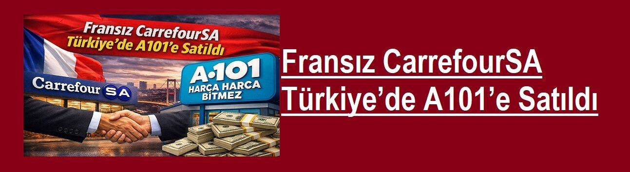 Fransız CarrefourSA Türkiye’de A101’e Satıldı