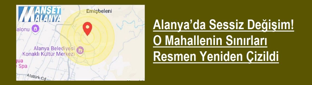 Alanya’da Sessiz Değişim! O Mahallenin Sınırları Resmen Yeniden Çizildi