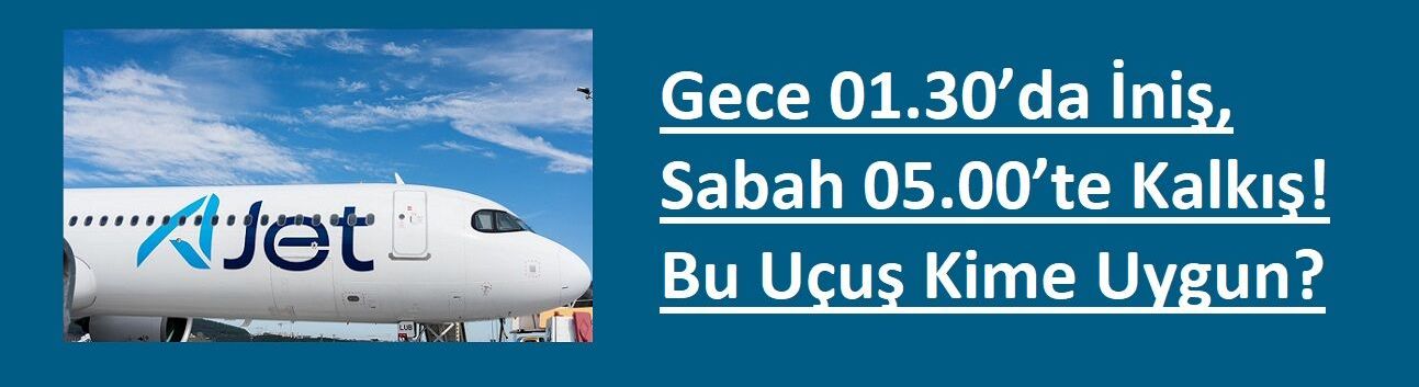 Gece 01.30’da İniş, Sabah 05.00’te Kalkış! Bu Uçuş Kime Uygun?