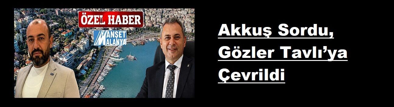 Akkuş Sordu, Gözler Tavlı’ya Çevrildi