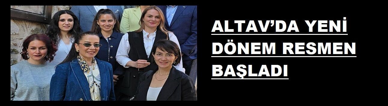ALTAV’DA YENİ DÖNEM RESMEN BAŞLADI