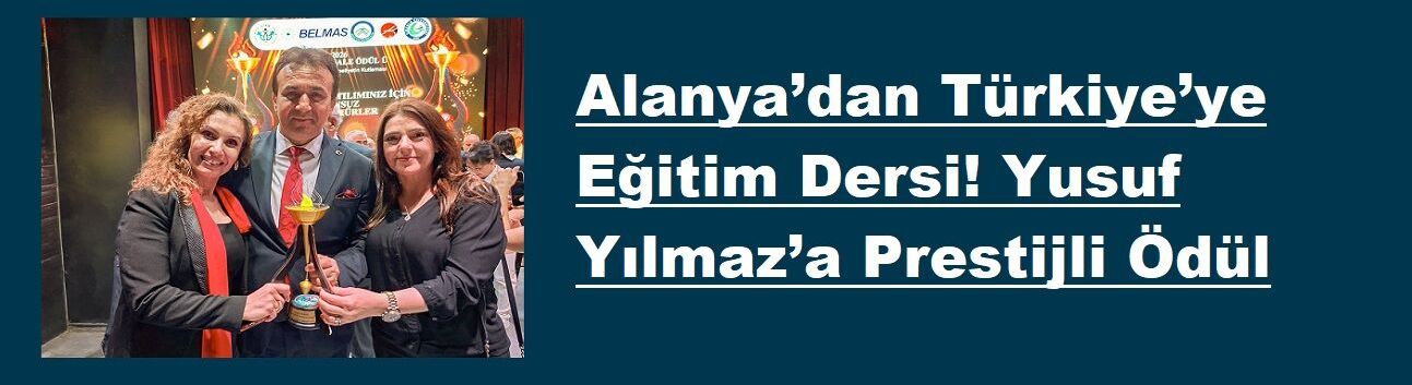 Alanya’dan Türkiye’ye Eğitim Dersi! Yusuf Yılmaz’a Prestijli Ödül