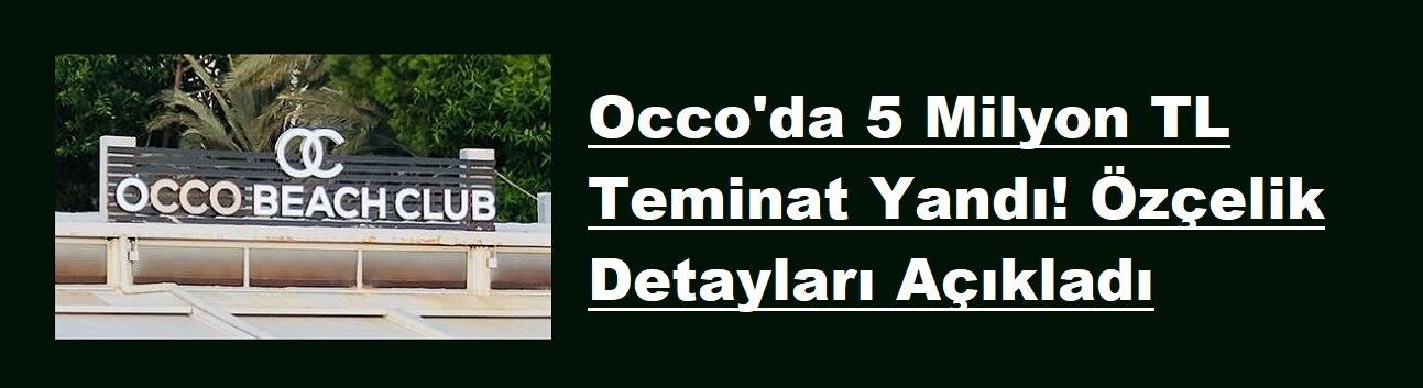 Occo'da 5 Milyon TL Teminat Yandı! Özçelik Detayları Açıkladı
