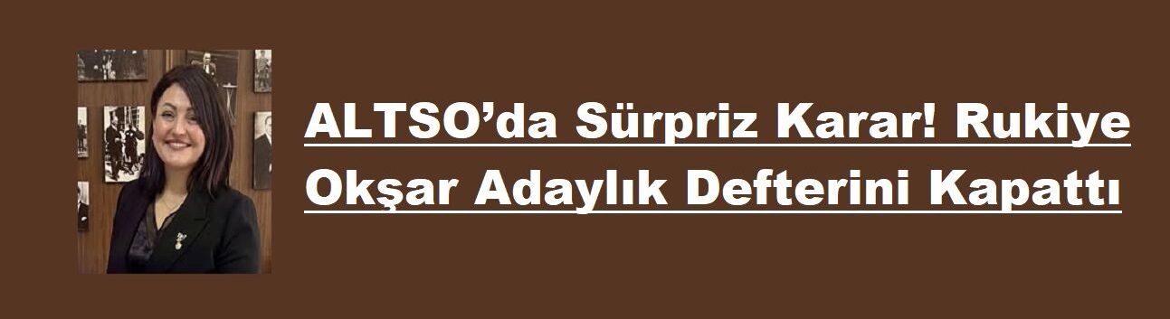 ALTSO’da Sürpriz Karar! Rukiye Okşar Adaylık Defterini Kapattı
