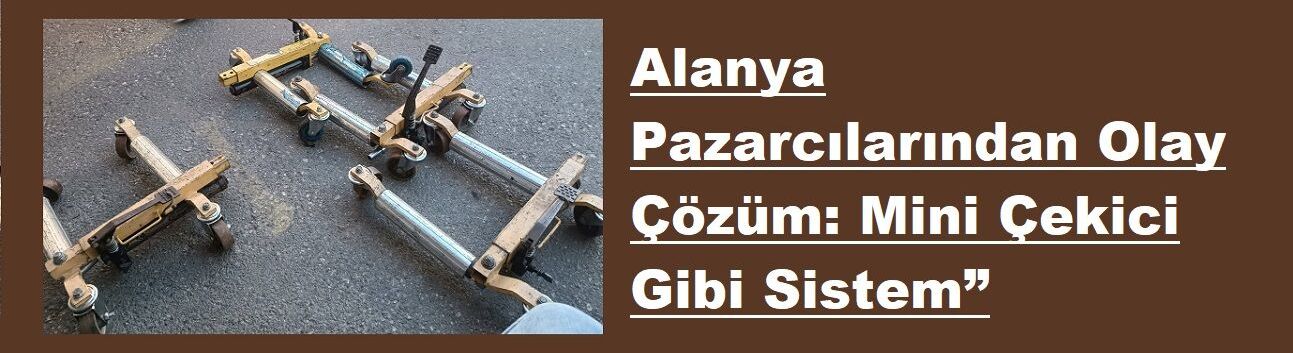 Alanya Pazarcılarından Olay Çözüm: Mini Çekici Gibi Sistem”