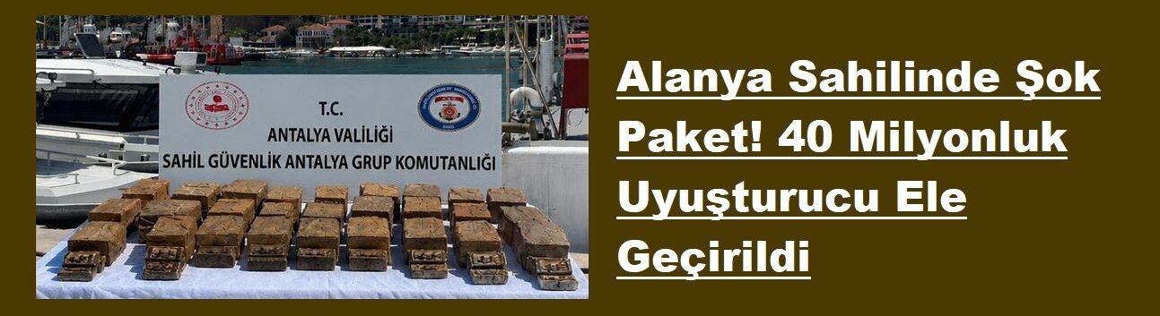 SonDakika: Alanya Sahilinde Şok Paket! 40 Milyonluk Uyuşturucu Ele Geçirildi
