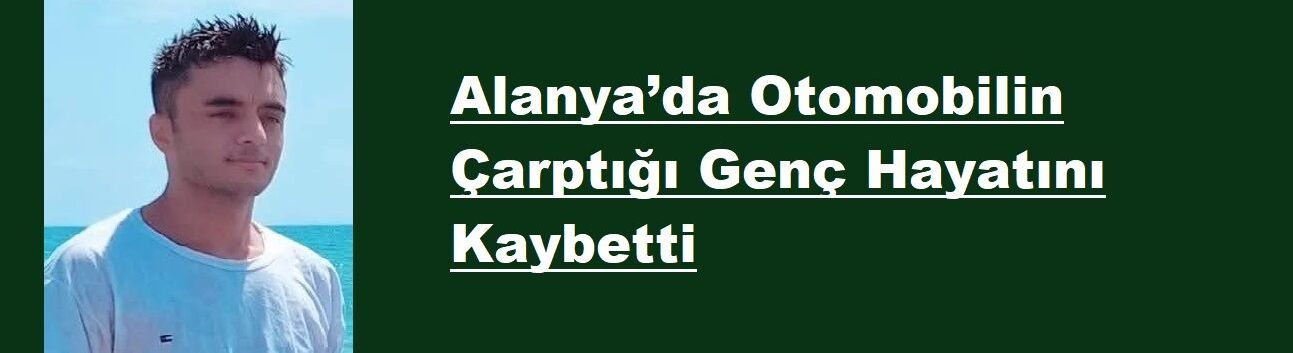 Alanya’da Otomobilin Çarptığı Genç Hayatını Kaybetti