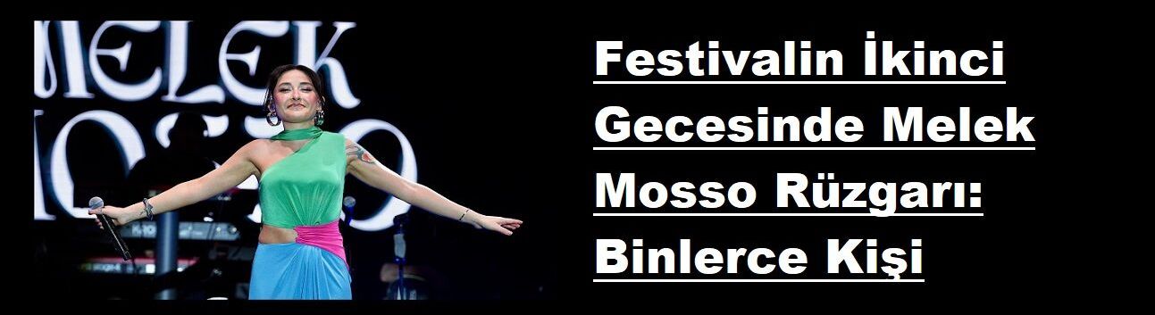 Festivalin İkinci Gecesinde Melek Mosso Rüzgarı: Binlerce Kişi