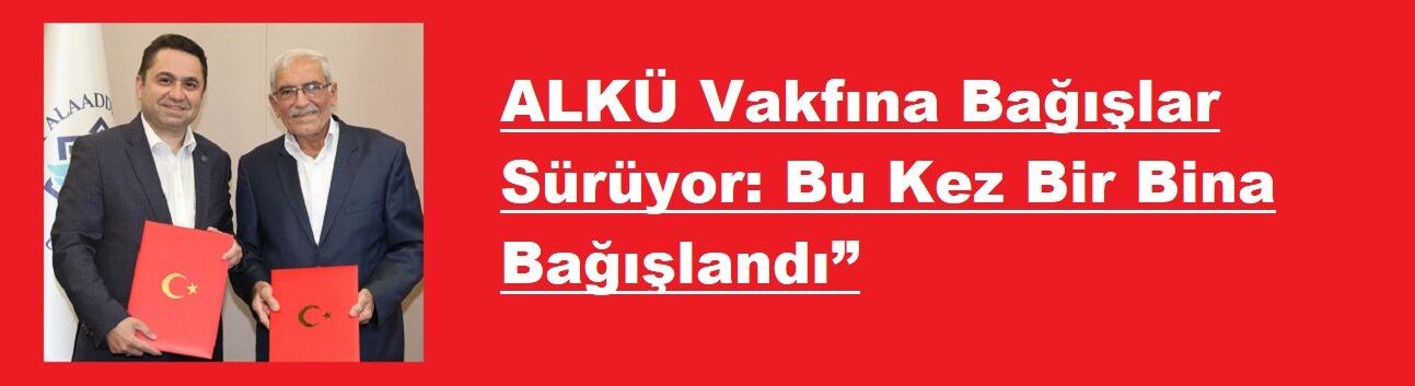 ALKÜ Vakfına Bağışlar Sürüyor: Bu Kez Bir Bina Bağışlandı”