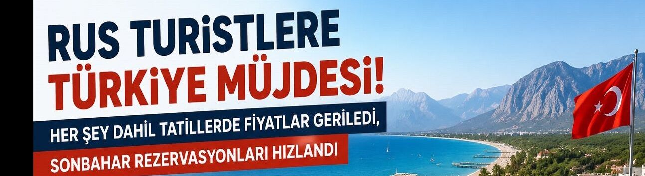 Türkiye Tatilinde Fiyat Sürprizi: Ruslar Sonbahar İçin Rezervasyona Koşuyor