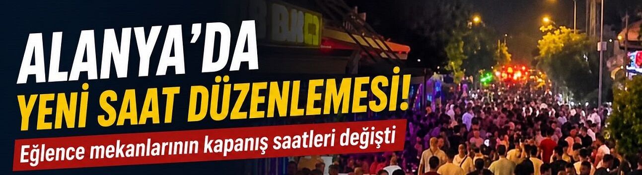 Alanya’da Eğlence Mekanlarına Yeni Saat Ayarı!