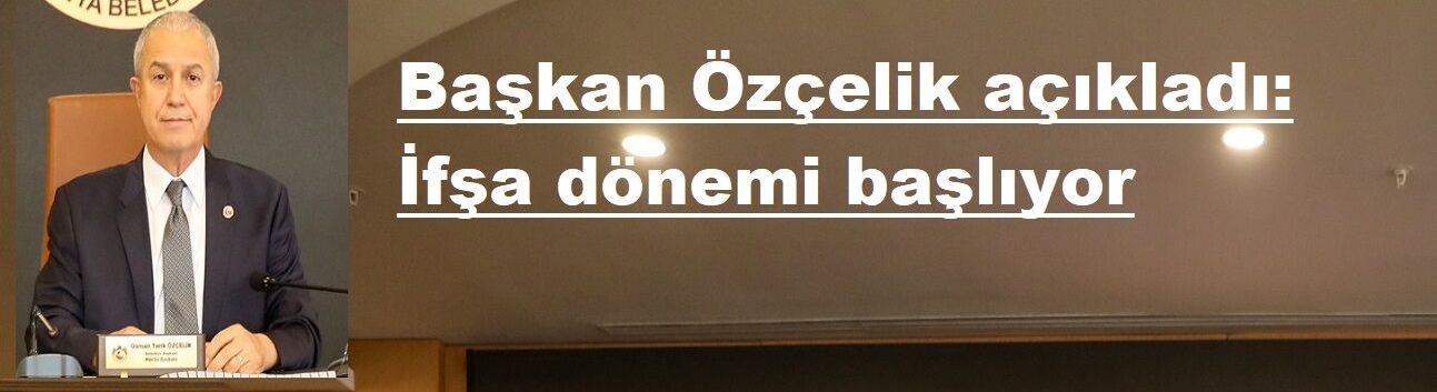 Başkan Özçelik açıkladı: İfşa dönemi başlıyor