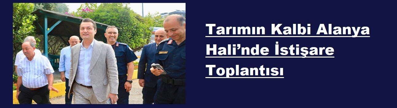 Tarımın Kalbi Alanya Hali’nde İstişare Toplantısı