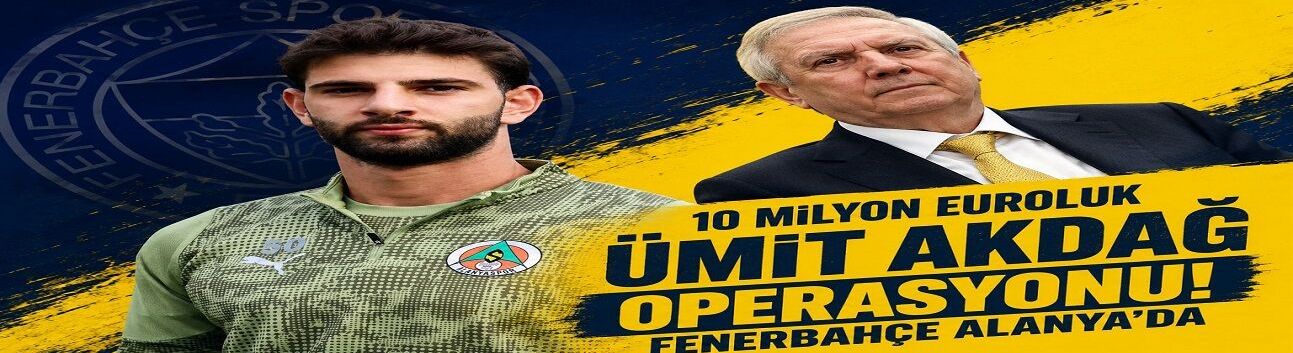 10 Milyon Euroluk Ümit Akdağ Operasyonu! Fenerbahçe Alanya’da