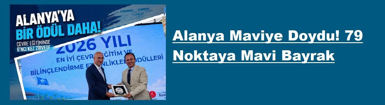 Alanya Maviye Doydu! 79 Noktaya Mavi Bayrak