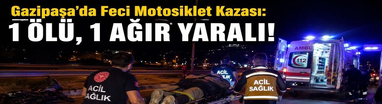 Gazipaşa’da Gece Yarısı Acı Kaza: Bir Can Gitti, Bir Kişi Yoğun Bakıma Sevk Edildi