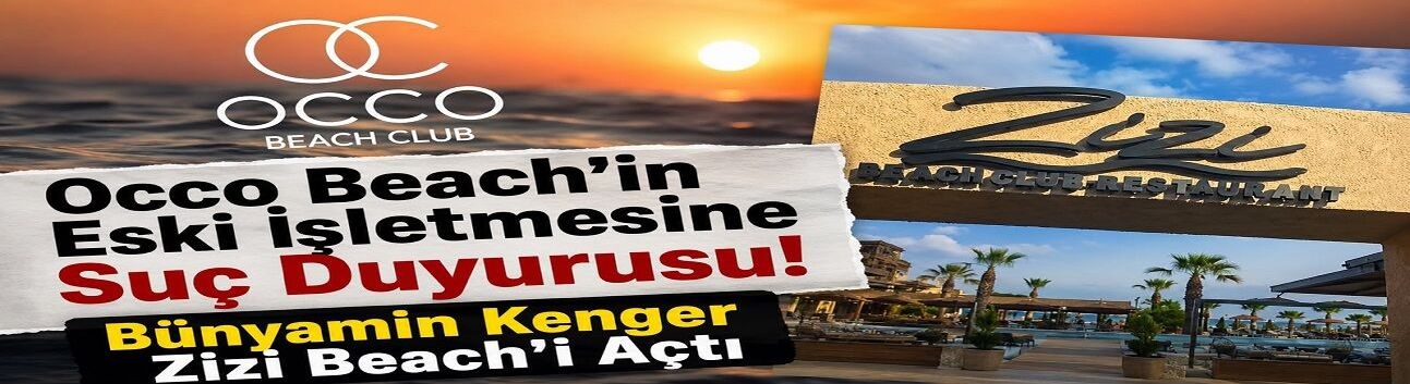 Occo Beach’in Eski İşletmesine Suç Duyurusu! Bünyamin Kenger Zizi Beach’i Açtı