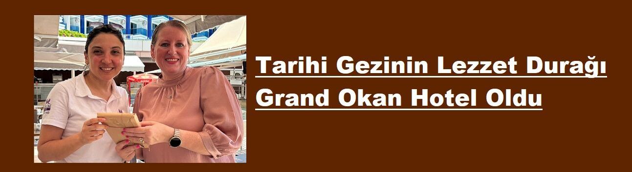 Tarihi Gezinin Lezzet Durağı Grand Okan Hotel Oldu