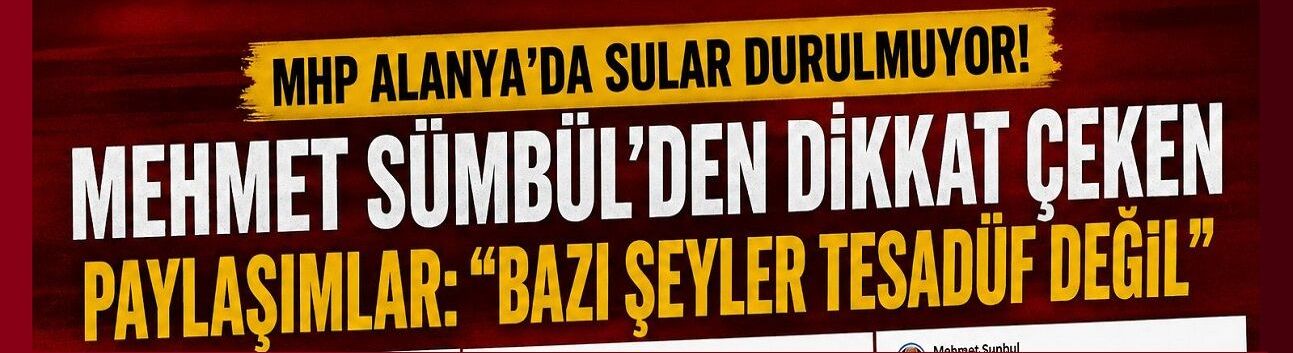 MHP Alanya’da Görev Değişimi Sonrası Dikkat Çeken İstifa: Sünbül Partisinden Ayrıldı
