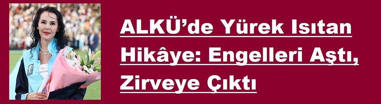 ALKÜ’de Çifte Mutluluk: Anne Mezun Oldu, Kız Kanseri Yendi!