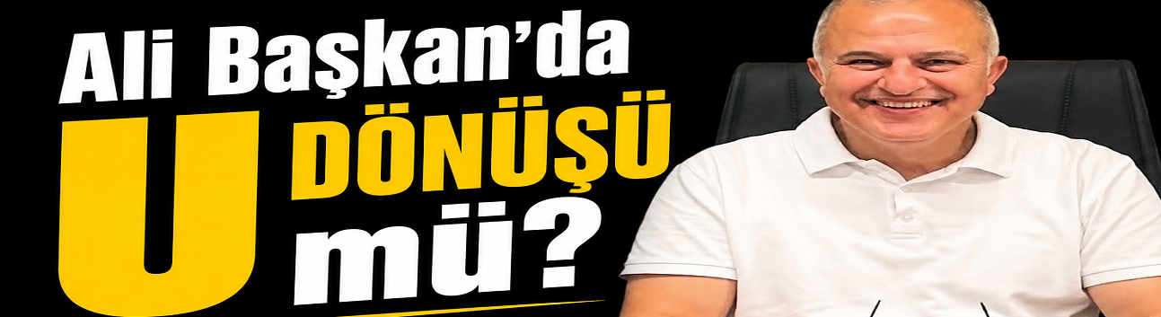 Ali Başkan'da U Dönüşü mü? Dün "Olmaz", Bugün "Oylayalım"