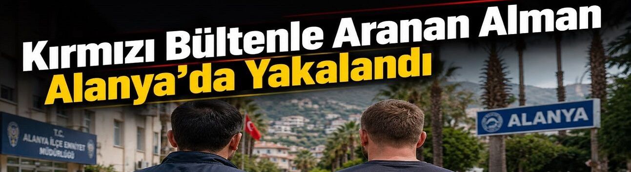 Alanya Polisi Uluslararası Firariye Geçit Vermedi