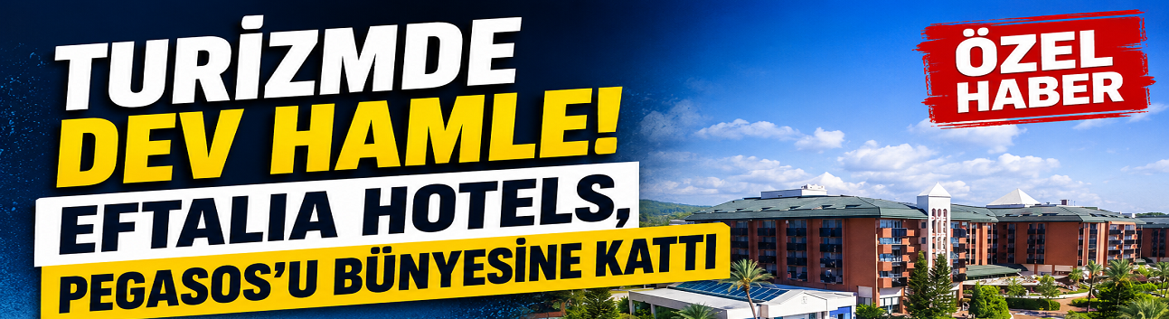 Turizmde dev hamle! Eftalia Hotels, Pegasos'u bünyesine kattı