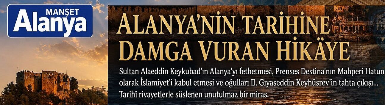 Alanya’nın tarihine damga vuran bir hikâye…