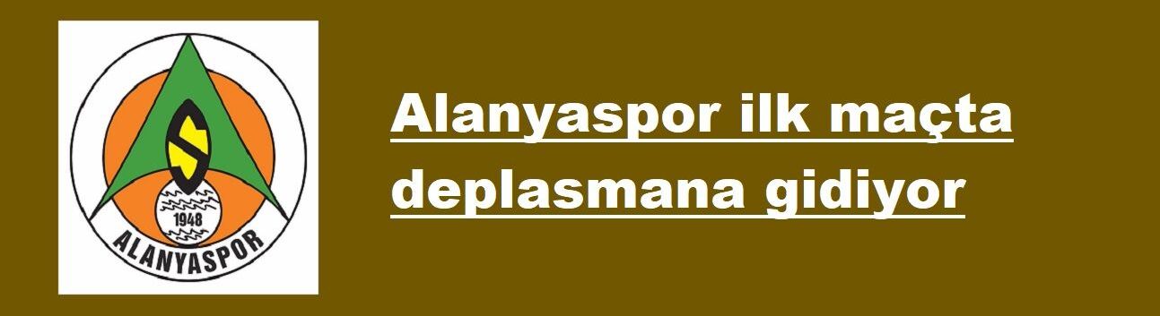 Alanyaspor ilk maçta deplasmana gidiyor