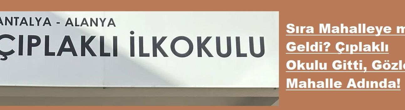 Sıra Mahalleye mi Geldi? Çıplaklı Okulu Gitti, Gözler Mahalle Adında!