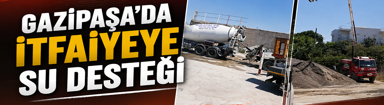 Gazipaşa'da Örnek Dayanışma: Beton Pompasıyla İtfaiyeye Su Desteği
