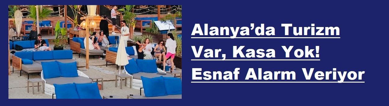 Alanya’da Turizm Var, Kasa Yok! Esnaf Alarm Veriyor