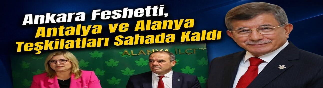 Davutoğlu’nun Fesih Kararına Rağmen Antalya ve Alanya’dan “Görevdeyiz” Mesajı
