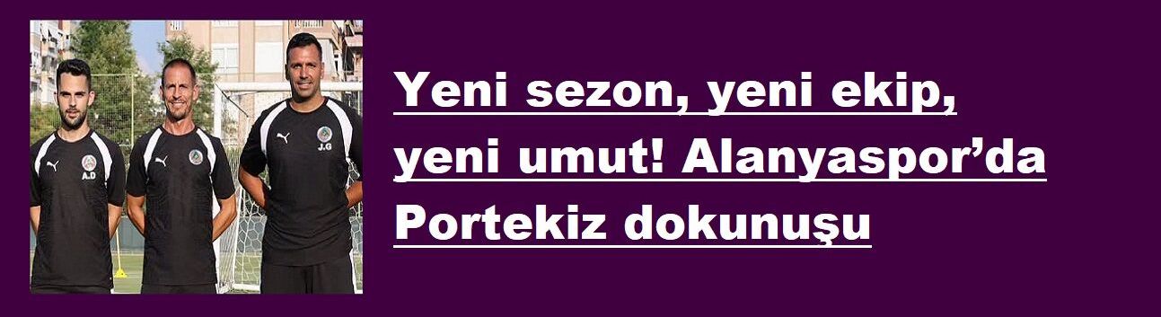 Yeni sezon, yeni ekip, yeni umut! Alanyaspor’da Portekiz dokunuşu
