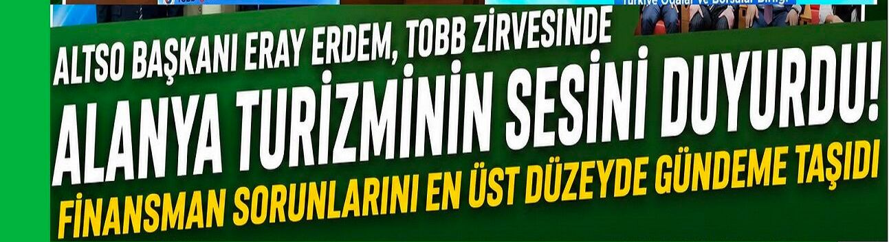 TOBB’da En Kritik Gündemlerden Biri Alanya Oldu: Eray Erdem Sorunları Tek Tek Anlattı