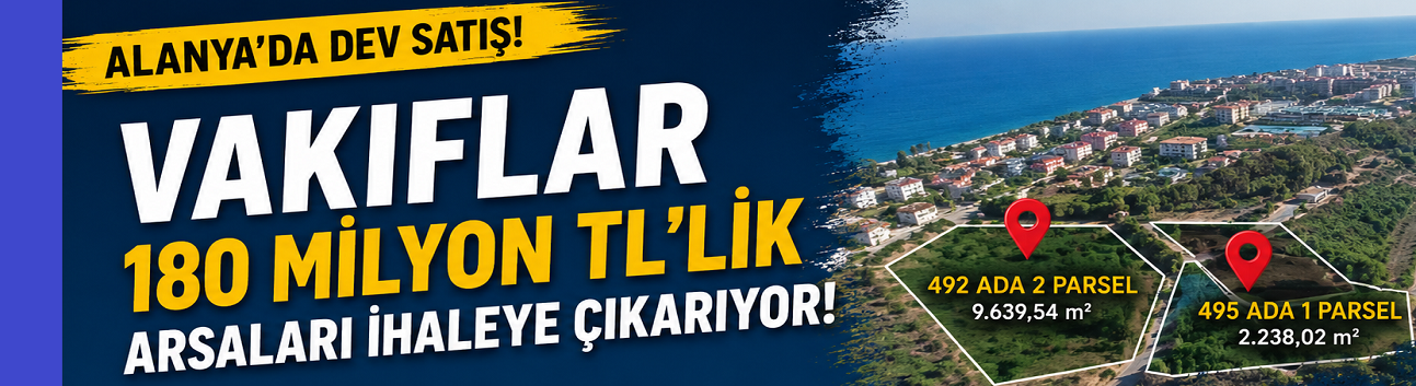 Alanya'da dev satış: Vakıflar 180 milyon TL'lik arsaları ihaleye çıkarıyor