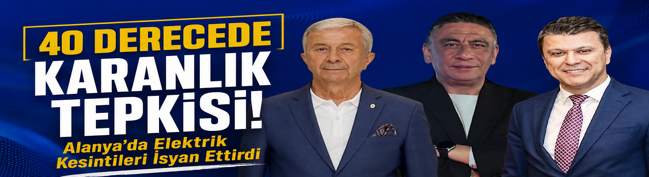 40 Derecede Karanlık Tepkisi: Alanya'da Elektrik Kesintileri İsyan Ettirdi