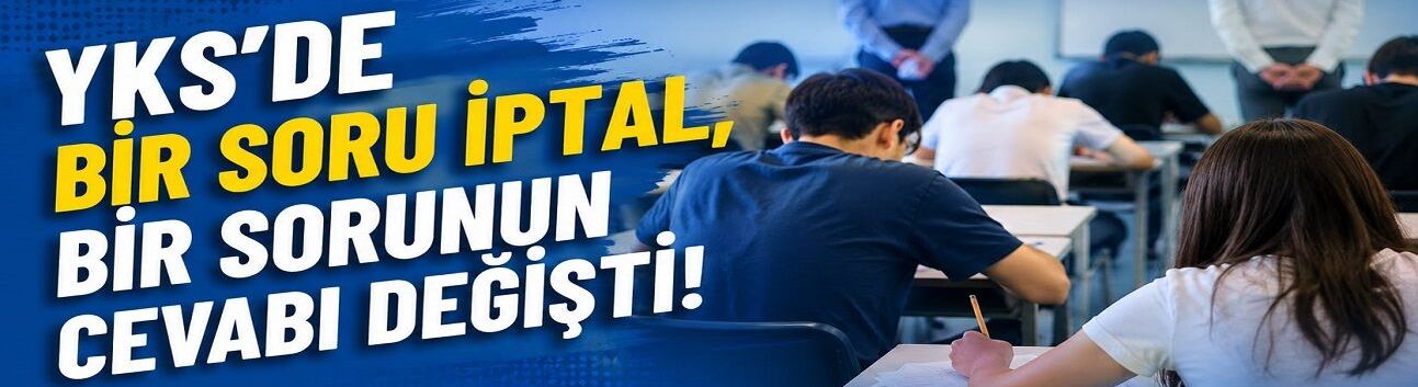 YKS’de Son Dakika Değişikliği! ÖSYM Bir Soruyu İptal Etti, Bir Sorunun Cevabını Değiştirdi