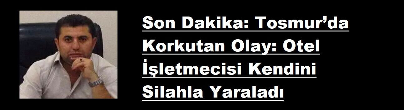 Son Dakika: Tosmur’da Korkutan Olay: Otel İşletmecisi Kendini Silahla Yaraladı