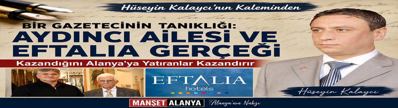 Bir Gazetecinin Tanıklığı: Eftalia Sadece Bir Otel Grubu Değil, Alanya'nın Gücüdür