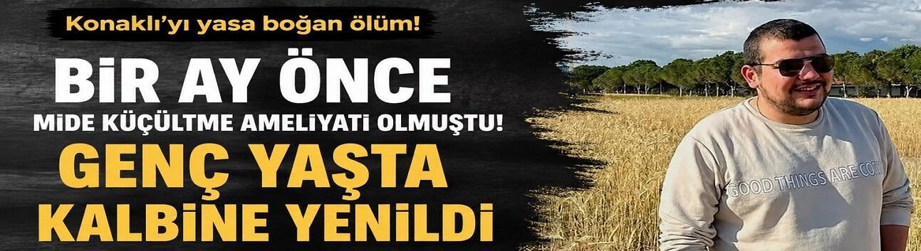 BİR AY ÖNCE MİDE KÜÇÜLTME AMELİYATI OLMUŞTU! GENÇ YAŞTA KALBİNE YENİLDİ