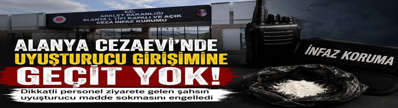 Alanya L Tipi Cezaevi’nde Dikkatli Personel Uyuşturucu Girişimini Önledi