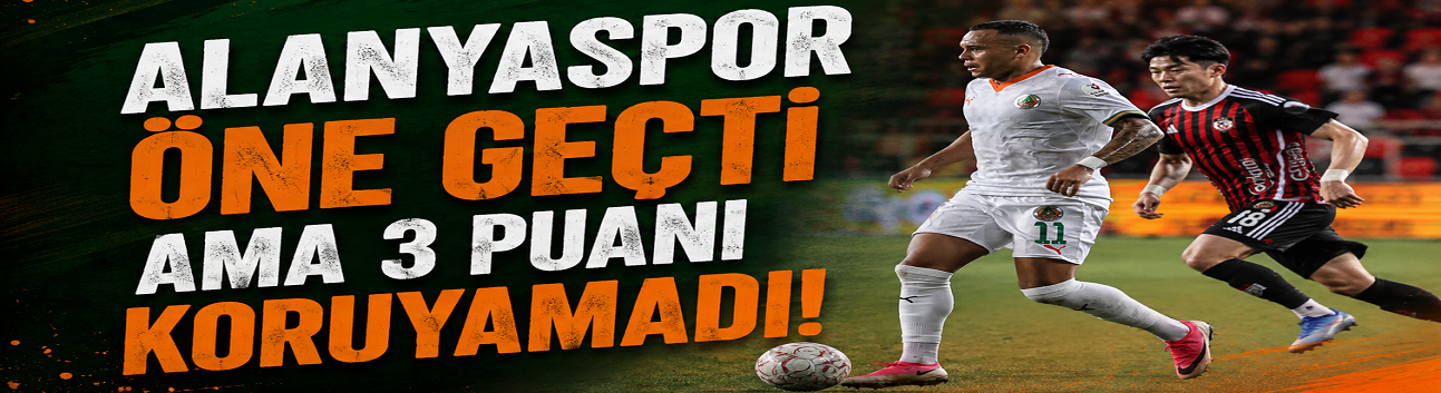 Alanyaspor öne geçti ama 3 puanı koruyamadı