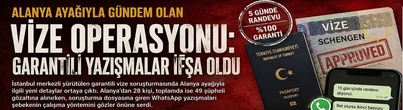 Alanya Ayağıyla Gündem Olan Vize Operasyonu: Garantili Yazışmalar İfşa Oldu
