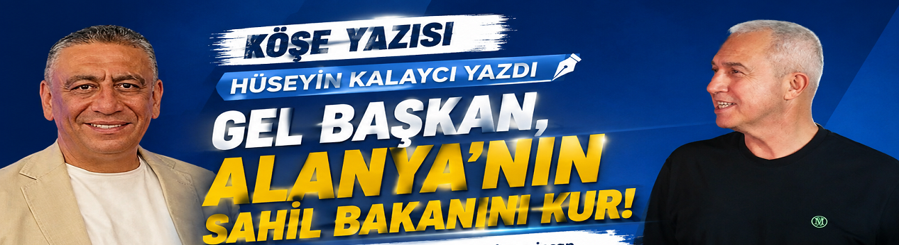 GEL BAŞKAN, ALANYA'NIN SAHİL BAKANINI KUR!